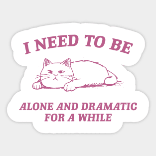 I Need To Be Alone And Dramatic For A While Retro T-Shirt, Funny Cat T-shirt, Sarcastic Sayings Shirt, Vintage 90s Gag Shirt, Meme Sticker